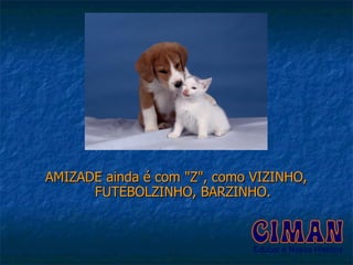 AMIZADE ainda é com "Z", como VIZINHO, FUTEBOLZINHO, BARZINHO. 