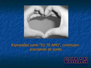 Expressões como "EU TE AMO", continuam precisando de ponto.  