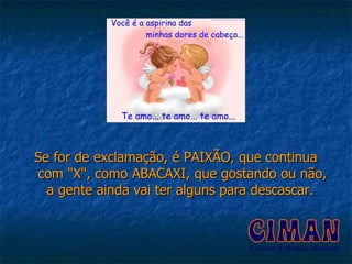 Se for de exclamação, é PAIXÃO, que continua com "X", como ABACAXI, que gostando ou não, a gente ainda vai ter alguns para descascar.  