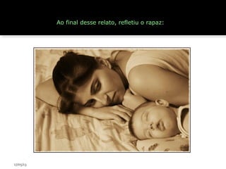 Ao final desse relato, refletiu o rapaz:
17/05/13
 