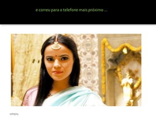  e correu para o telefone mais próximo ...
17/05/13
 