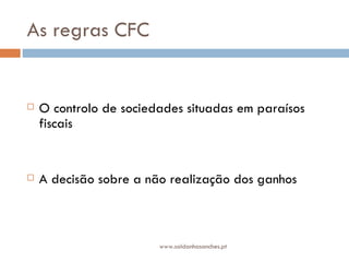 As regras CFC  O controlo de sociedades situadas em paraísos fiscais A decisão sobre a não realização dos ganhos www.saldanhasanches.pt 