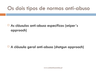 Os dois tipos de normas anti-abuso As cláusulas anti-abuso específicas (sniper´s approach) A cláusula geral anti-abuso (shotgun approach) www.saldanhasanches.pt 