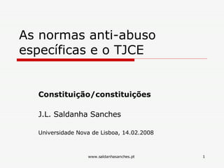 As normas anti-abuso específicas e o TJCE Constituição/constituições J.L. Saldanha Sanches  Universidade Nova de Lisboa, 14.02.2008 