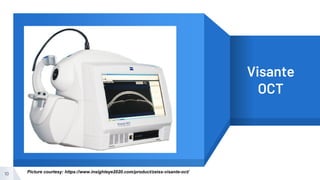 “ Visante
OCT
Picture courtesy: https://www.insighteye2020.com/product/zeiss-visante-oct/10
 
