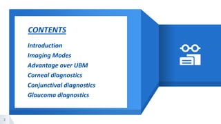 “
2
▸ C
• Introduction
• Imaging Modes
• Advantage over UBM
• Corneal diagnostics
• Conjunctival diagnostics
• Glaucoma diagnostics
CONTENTS
 