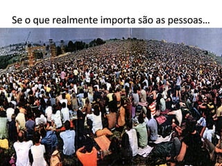 Se o que realmente importa são as pessoas… 