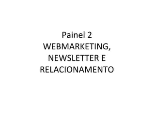 Painel 2 WEBMARKETING, NEWSLETTER E RELACIONAMENTO 