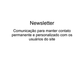 Newsletter Comunicação para manter contato permanente e personalizado com os usuários do site 