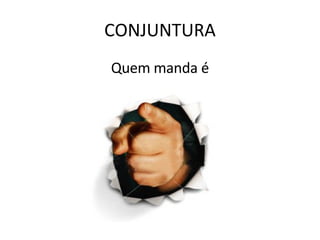 CONJUNTURA Quem manda é 