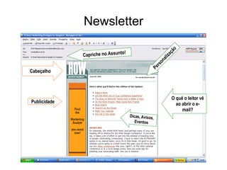 Newsletter Cabeçalho Publicidade Personalização Capriche no Assunto! Dicas, Avisos, Eventos O quê o leitor vê ao abrir o e-mail? 