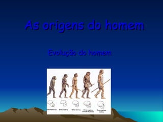As origens do homem Evolução do homem 