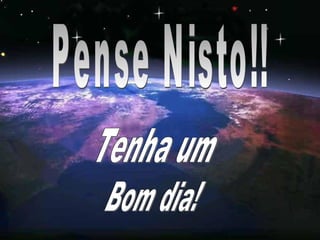 Pense Nisto!! Tenha um  Bom dia! 