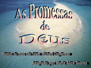 As Promessas de Deus Adaptado por: Maria Alice Soares Música: As rosas não Falam - Richard Clayderman 