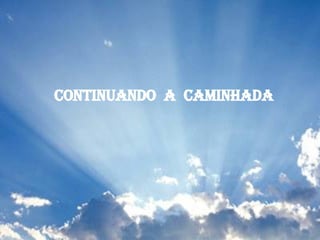 CONTINUANDO  A  CAMINHADA 