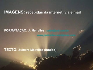 Terminado o inverno, reinicia novo ciclo da vida na alegria do choro de um novo ser. É nova primavera que se inicia no eterno suceder das estações, na eterna caminhada em busca do nosso Pai Criador.  IMAGENS:  recebidas da internet, via e.mail FORMATAÇÃO: J. Meirelles   [email_address]   www.jmeirelles.wordpress.com   TEXTO:  Zulmira Meirelles (intuído) 