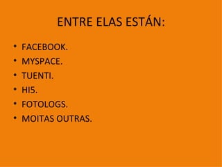 ENTRE ELAS ESTÁN: FACEBOOK. MYSPACE. TUENTI. HI5. FOTOLOGS. MOITAS OUTRAS. 