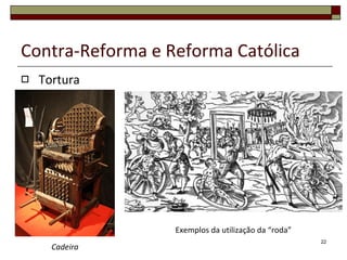 Contra-Reforma e Reforma Católica Tortura Exemplos da utilização da “roda” Cadeira 