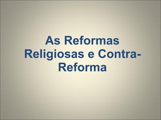 As Reformas Religiosas e Contra-Reforma 
