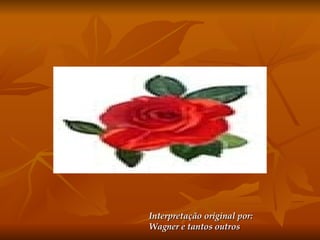 Interpretação original por:  Wagner e tantos outros 