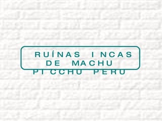 RUÍNAS INCAS DE MACHU PICCHU PERU 