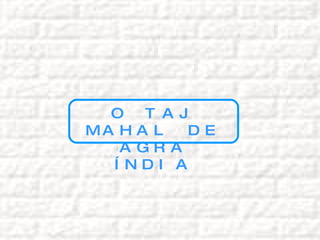 O TAJ MAHAL DE AGRA ÍNDIA 