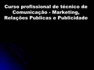 Curso profissional de técnico de Comunicação - Marketing, Relações Publicas e Publicidade 