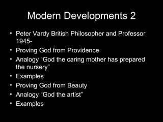 Peter Vardy British Philosopher and Professor 1945- Proving God from Providence Analogy “God the caring mother has prepared the nursery” Examples Proving God from Beauty Analogy “God the artist” Examples Modern Developments 2 