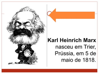 Karl Heinrich Marx
nasceu em Trier,
Prússia, em 5 de
maio de 1818.
 