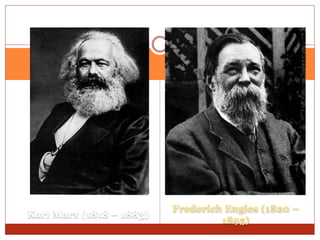 Karl Marx (1818 – 1883)
Frederich Engles (1820 –
1895)
 