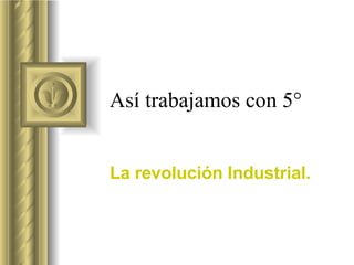 Así trabajamos con 5° La revolución Industrial. Esta presentación llevará probablemente a un debate con la audiencia, lo que generará elementos de acción. Use PowerPoint para realizar un seguimiento de estos elementos durante la presentación En Presentación, haga clic con el botón secundario del mouse Seleccione “Notas de la reunión” Seleccione la ficha “Elementos de acción” Escribir elementos de acción a medida que surgen Haga clic en Aceptar para descartar este cuadro Se creará automáticamente una diapositiva de elementos de acción al final de la presentación que incluye los puntos introducidos.