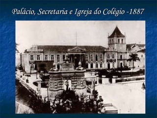 Palácio, Secretaria e Igreja do Colégio -1887 