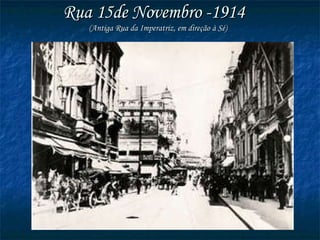Rua 15de Novembro -1914  (Antiga Rua da Imperatriz, em direção à Sé) 