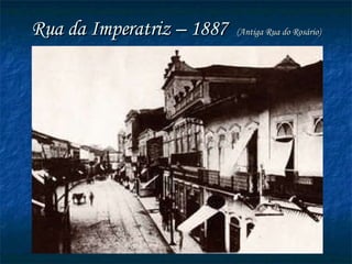 Rua da Imperatriz – 1887  (Antiga Rua do Rosário) 