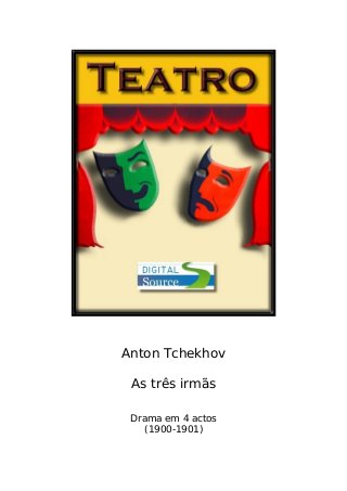 Anton Tchekhov
As três irmãs
Drama em 4 actos
(1900-1901)
 