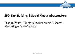 SEO, Link Building & Social Media Infrastructure Chad H. Pollitt, Director of Social Media & Search Marketing – Kuno Creative #AffSumWebinar 
