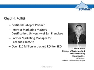<ul><li>Chad H. Pollitt </li></ul><ul><ul><li>Certified HubSpot Partner </li></ul></ul><ul><ul><li>Internet Marketing Mast...