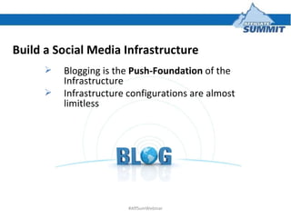 Build a Social Media Infrastructure <ul><ul><li>Blogging is the  Push-Foundation  of the Infrastructure </li></ul></ul><ul...