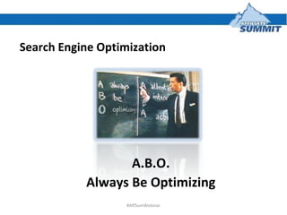 Search Engine Optimization <ul><ul><li>A.B.O. </li></ul></ul><ul><ul><li>Always Be Optimizing </li></ul></ul>#AffSumWebinar 