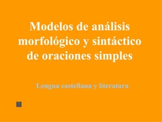Modelos de análisis morfológico y sintáctico de oraciones simples Lengua castellana y literatura 