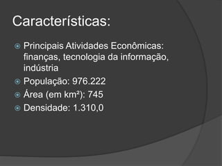 Características:
 Principais Atividades Econômicas:
finanças, tecnologia da informação,
indústria
 População: 976.222
 Área (em km²): 745
 Densidade: 1.310,0
 