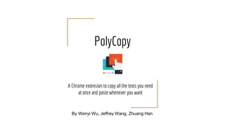 PolyCopy
A Chrome extension to copy all the texts you need
at once and paste whenever you want
By Wenyi Wu, Jeffrey Wang, Zhuang Han
 