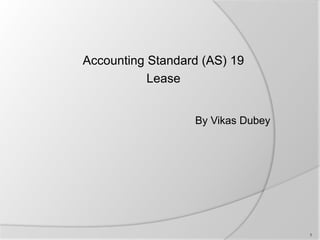 Accounting Standard (AS) 19
Lease
By Vikas Dubey
1
 