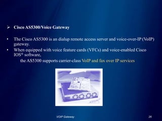 What is a VoIP gateway?Act as conversion interface between PSTN and an IP network 