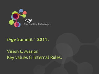 Money-Making Technologies 
iAge Summit ‘ 2011. 
! 
Vision & Mission 
Key values & Internal Rules. 
 