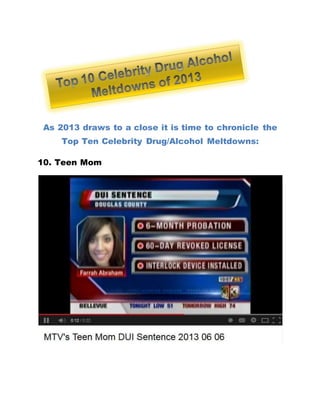 As 2013 draws to a close it is time to chronicle the
Top Ten Celebrity Drug/Alcohol Meltdowns:
10. Teen Mom
 
