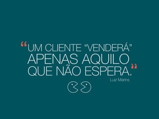 UM CLIENTE ‘‘VENDERÁ’’
APENAS AQUILO
QUE .NÃO ESPERALuiz Marins
Antropólogo, professor e consultor
de empresas no Brasil e no exterior.
 