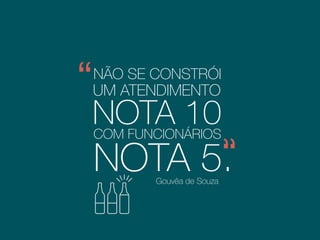 NÃO SE CONSTRÓI
Gouvêa de Souza
UM ATENDIMENTO
NOTA 10COM FUNCIONÁRIOS
NOTA 5.
 