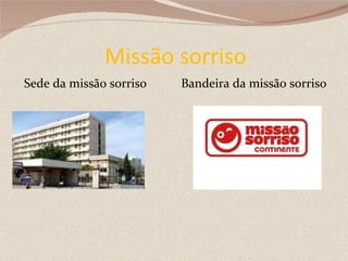 Missão sorriso Sede da missão sorriso  Bandeira da missão sorriso 