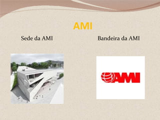 AMI Sede da AMI  Bandeira da AMI 
